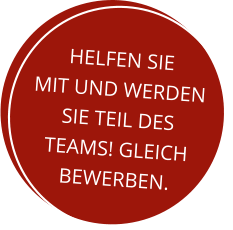 Helfen Sie mit und WERDEN Sie teil des teams! Gleich bewerben.