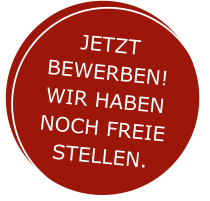Jetzt bewerben! Wir haben noch freie Stellen.