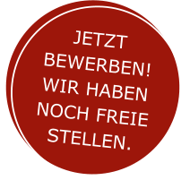 Jetzt bewerben! Wir haben noch freie Stellen.